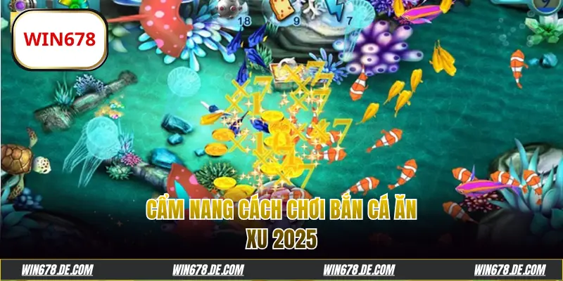 Cẩm nang cách chơi bắn cá ăn xu 2025