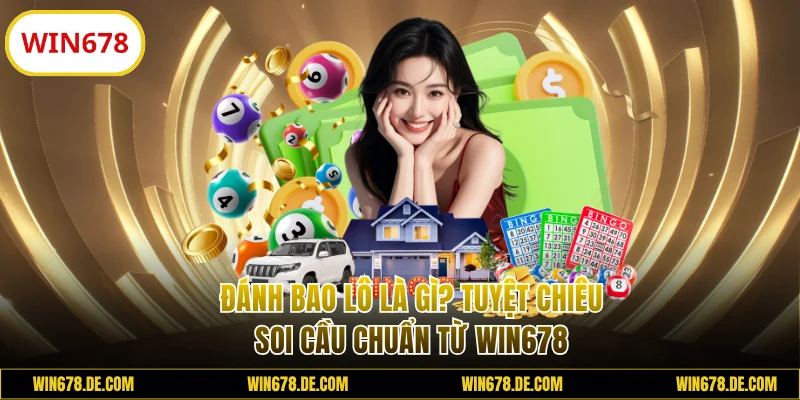 Đánh Bao Lô Là Gì? Tuyệt Chiêu Soi Cầu Chuẩn Từ WIN678