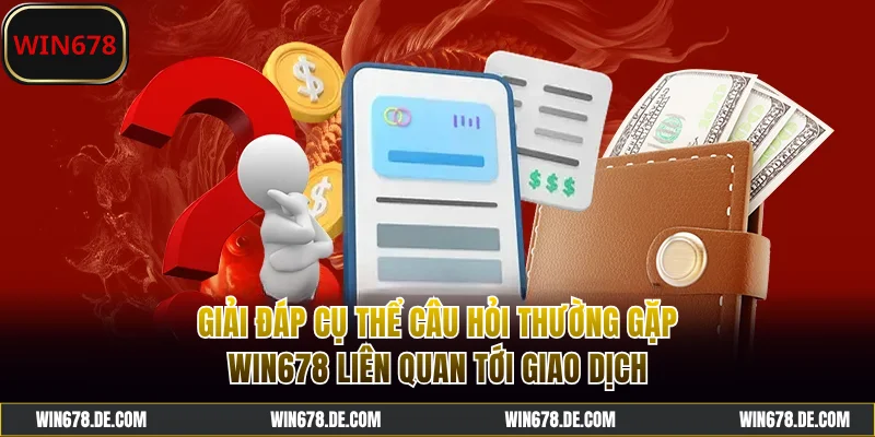 Giải đáp câu hỏi thường gặp WIN678 liên quan tới giao dịch