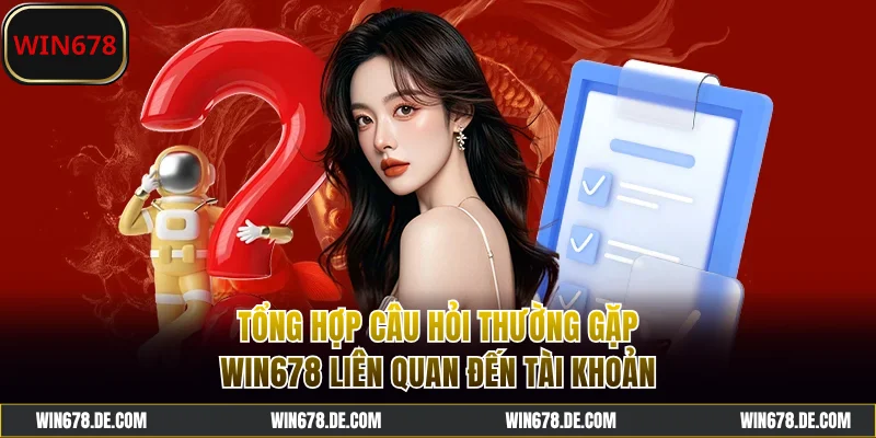 Tổng hợp câu hỏi thường gặp WIN678 về tài khoản