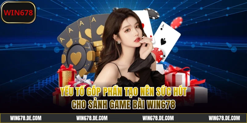 Yếu tố góp phần tạo nên sức hút cho sảnh game bài WIN678